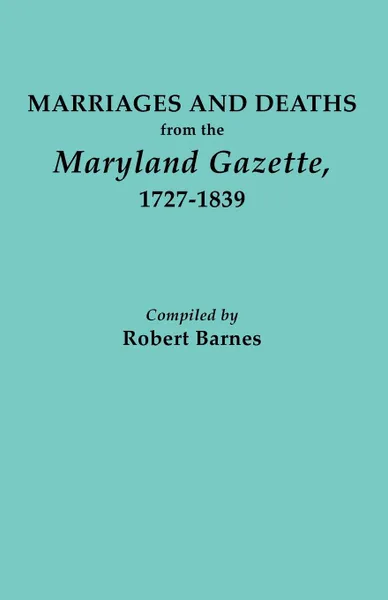 Обложка книги Marriages and Deaths from the Maryland Gazette 1727-1839, Robert William Barnes