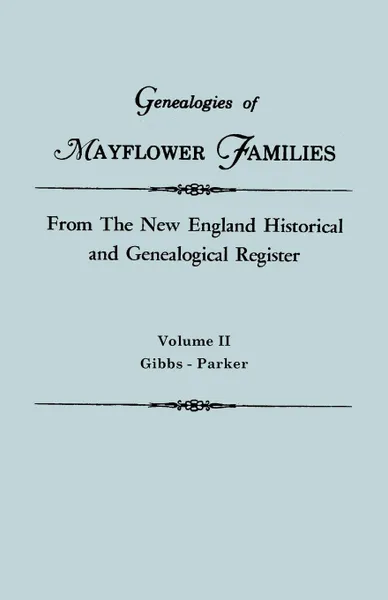 Обложка книги Genealogies of Mayflower Families from The New England Historical and Genealogical Register. In Three Volumes. Volume II. Gibbs - Parker, New England