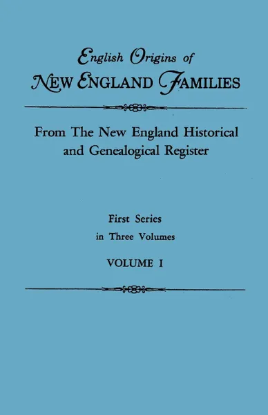 Обложка книги English Origins of New England Families. From the New England Historical and Genealogical Register. First Series, in Three Volumes. Volume I, New England