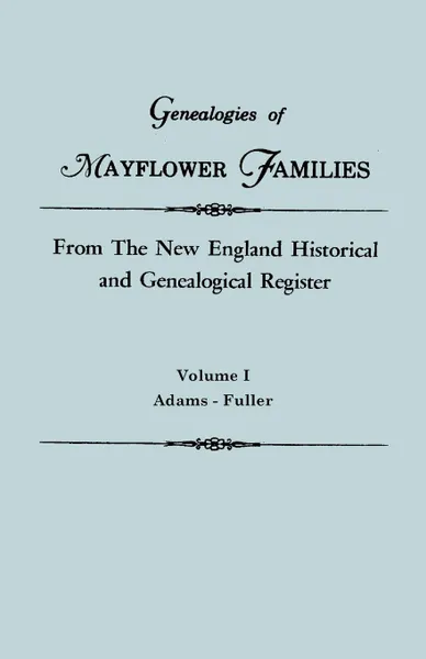 Обложка книги Genealogies of Mayflower Families from The New England Historical and Genealogical Register. In Three Volumes. Volume I. Adams - Fuller, New England
