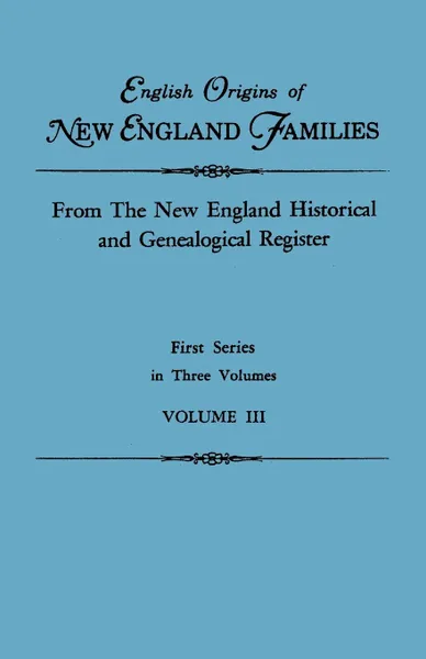 Обложка книги English Origins of New England Families. From The New England Historical and Genealogical Register. First Series, in Three Volumes. Volume III, New England