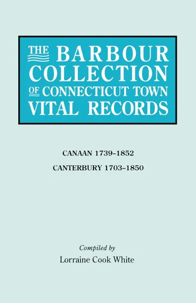 Обложка книги The Barbour Collection of Connecticut Town Vital Records. Volume 5. Canaan 1739-1852, Canterbury 1703-1850, Lorraine Cook White