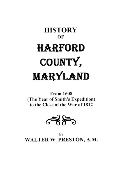 Обложка книги History of Harford County, Maryland, from 1608 (the Year of Smith's Expedition) to the Close of the War of 1812, Walter Wilkes Preston