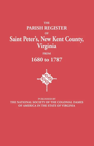 Обложка книги The Parish Register of Saint Peter's, New Kent County, Virginia, from 1680 to 1787, National Society of the Colonial Dames O, Of America in Virgini Ns Colonial Dames, National Society