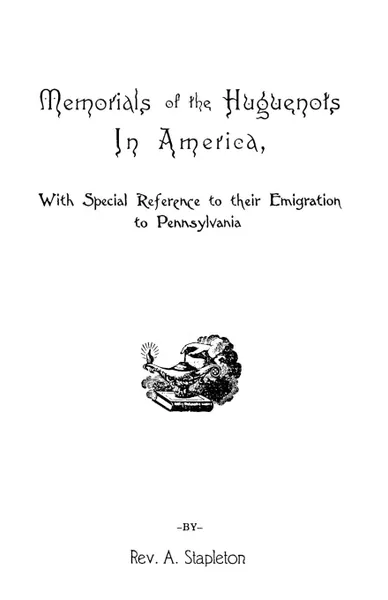 Обложка книги Memorials of the Huguenots in America, with Special References to Their Emigration to Pennsylvania, Rev Ammon Stapleton