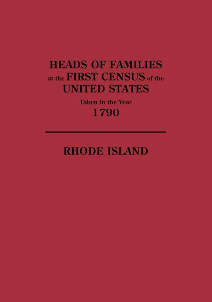 Обложка книги Heads of Families at the First Census of the U. S. Taken in the Year 1790. Rhode Island, U S Bureau of the Census, Bureau Of the Census United States, U. S. Bureau of the Census