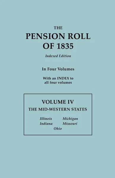 Обложка книги The Pension Roll of 1835. In Four Volumes. Volume IV. The Mid-Western States: Illinois, Indiana, Michigan, Missouri, Ohio. With an INDEX to all Four Volumes, U.S. Department of War