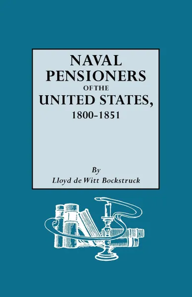 Обложка книги Naval Pensioners of the United States, 1800-1851, Lloyd DeWitt Bockstruck