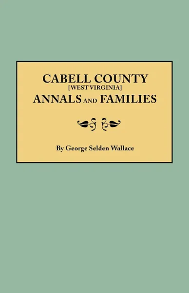 Обложка книги Cabell County .West Virginia. Annals and Families, George Selden Wallace