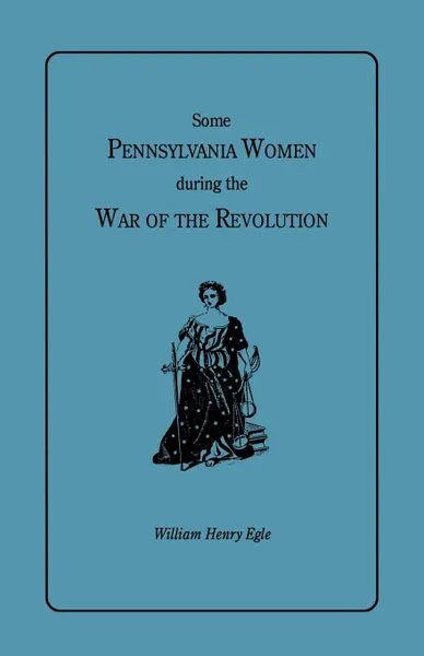 Обложка книги Some Pennsylvania Women during the War of the Revolution, William Henry Egle