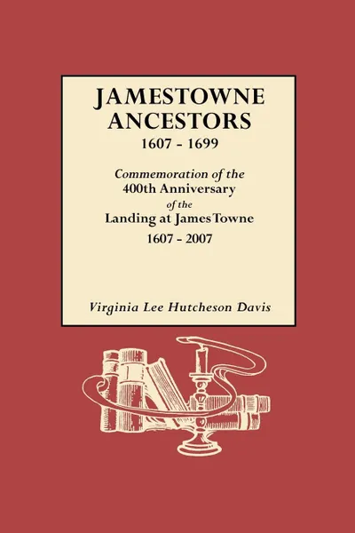 Обложка книги Jamestowne Ancestors, 1607-1699. Commemoration of the 400th Anniversary of the Landing at James Towne, 1607-2007, Virginia Lee Hutcheson Davis