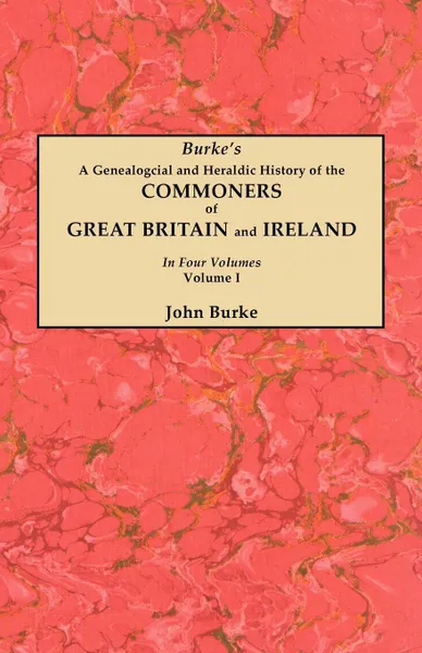 Обложка книги A Genealogical and Heraldic History of the Commoners of Great Britain and Ireland. In Four Volumes. Volume I, John Burke