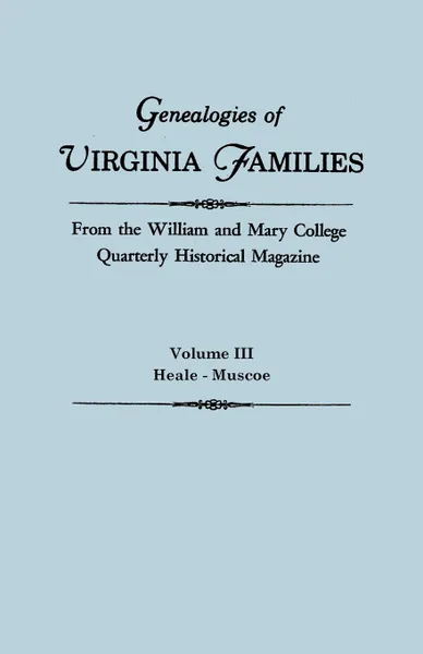 Обложка книги Genealogies of Virginia Families from the William and Mary College Quarterly Historical Magazine. In Five Volumes. Volume III. Heale - Muscoe, Virginia