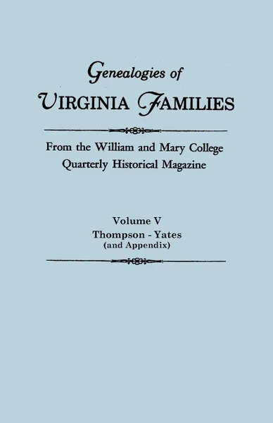 Обложка книги Genealogies of Virginia Families from the William and Mary College Quarterly Historical Magazine In Five Volumes  Volume V. Thompson  -Yates (and Appendix), Virginia