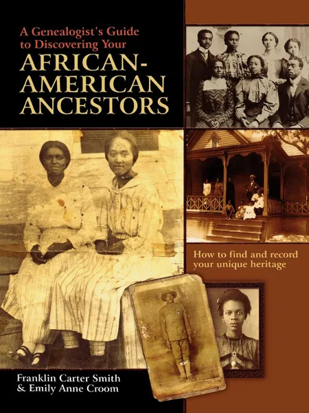 Обложка книги A Genealogist's Guide to Discovering Your African-American Ancestors. How to Find and Record Your Unique Heritage, Franklin Carter Smith, Emily Anne Croom