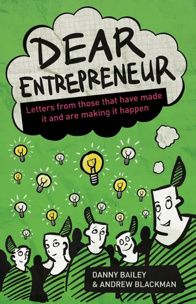 Обложка книги Dear Entrepreneur. Letters from Those That Have Made It and Are Making It Happen, Danny Bailey, Andrew Blackman