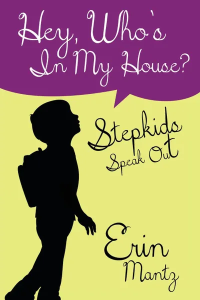 Обложка книги Hey, Who's In My House?  Stepkids Speak Out, Erin Mantz