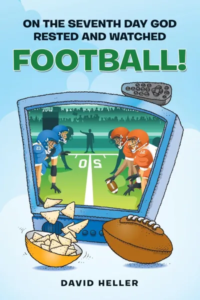 Обложка книги ON THE SEVENTH DAY GOD RESTED AND WATCHED FOOTBALL!, David Heller