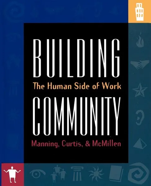 Обложка книги Building Community. The Human Side of Work, George Manning, Steve McMillen, Kent Curtis