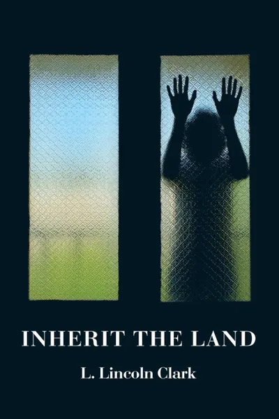 Обложка книги Inherit the Land, L. Lincoln Clark