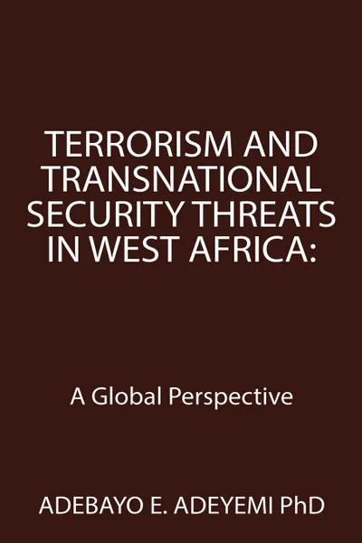 Обложка книги Terrorism and Transnational Security Threats in West Africa. A Global Perspective, Adebayo E. Adeyemi PhD