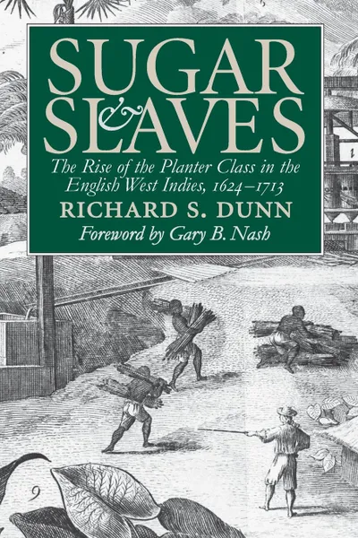 Обложка книги Sugar and Slaves. The Rise of the Planter Class in the English West Indies, 1624-1713, Richard S. Dunn