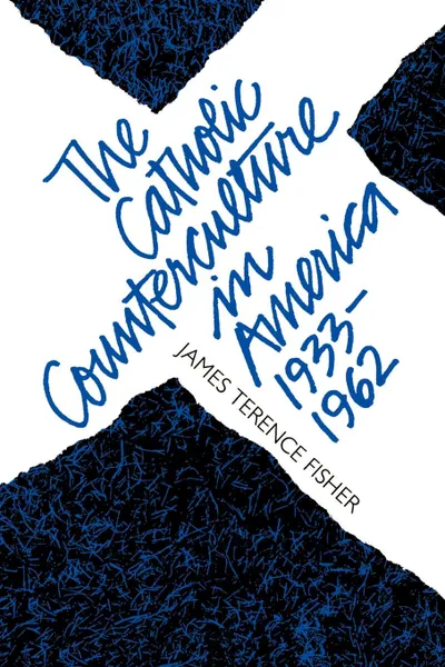 Обложка книги The Catholic Counterculture in America, 1933-1962, James Terence Fisher