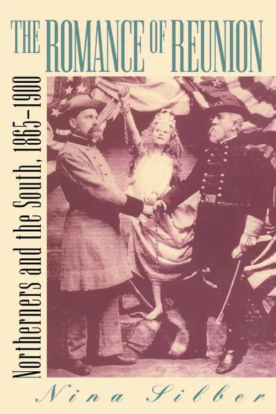 Обложка книги Romance of Reunion. Northerners and the South, 1865-1901, Nina Silber