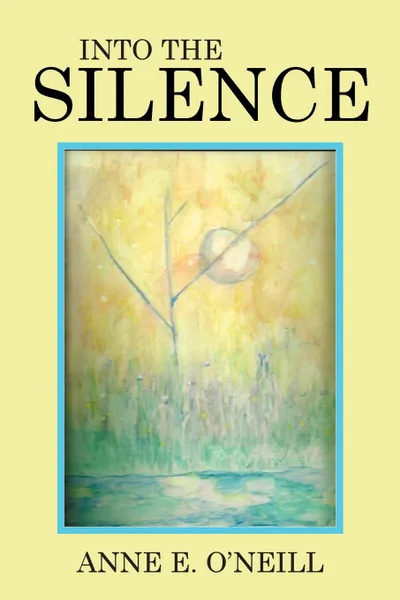 Обложка книги INTO THE SILENCE, Anne E. O'Neill