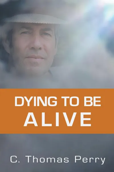 Обложка книги Dying to be Alive, C. Thomas Perry Ph.D.