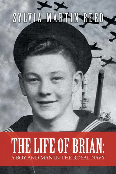 Обложка книги The Life of Brian. A Boy and Man in the Royal Navy, Sylvia Martin Reed