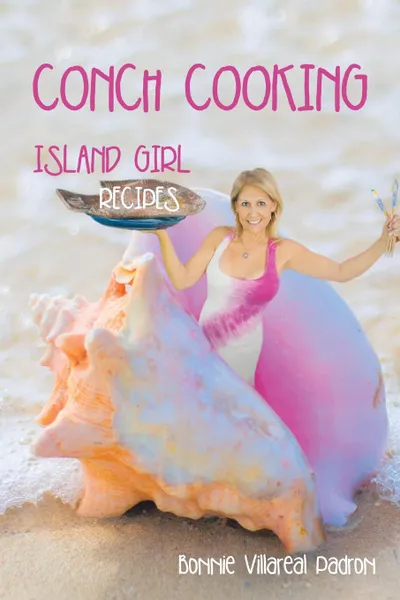 Обложка книги CONCH COOKING. ISLAND GIRL RECIPES, Bonnie Villareal Padron