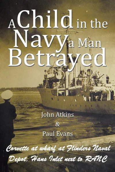 Обложка книги A Child in the Navy a Man Betrayed, John Atkins, Paul Evans