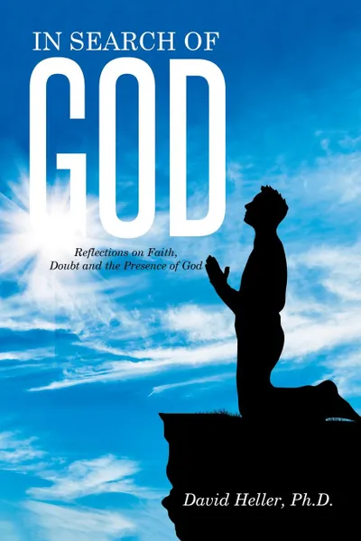 Обложка книги In Search of God. Reflections on Faith, Doubt and the Presence of God, Ph.D. David Heller