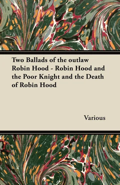 Обложка книги Two Ballads of the Outlaw Robin Hood - Robin Hood and the Poor Knight and the Death of Robin Hood, Various