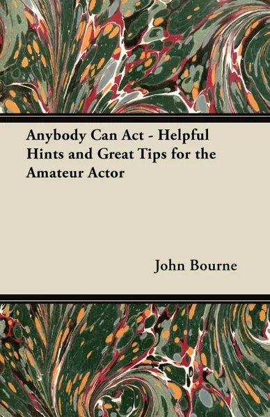 Обложка книги Anybody Can Act - Helpful Hints and Great Tips for the Amateur Actor, John Bourne