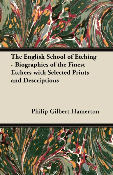 Обложка книги The English School of Etching - Biographies of the Finest Etchers with Selected Prints and Descriptions, Philip Gilbert Hamerton