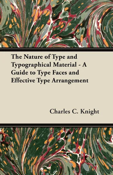 Обложка книги The Nature of Type and Typographical Material - A Guide to Type Faces and Effective Type Arrangement, Charles C. Knight