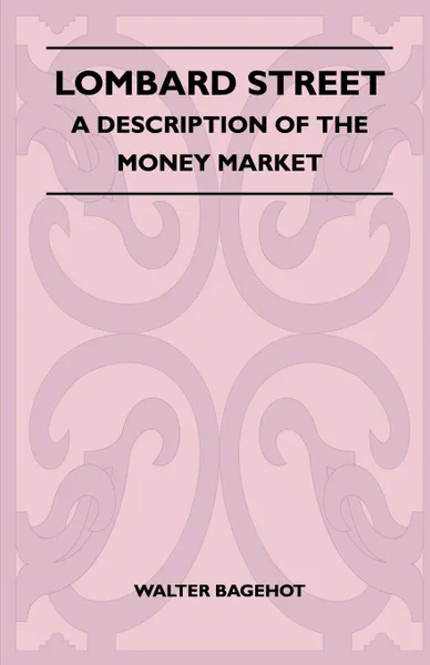 Обложка книги Lombard Street - A Description Of The Money Market, Walter Bagehot