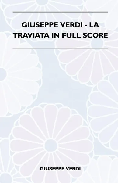 Обложка книги Giuseppe Verdi - La Traviata In Full Score, Giuseppe Verdi