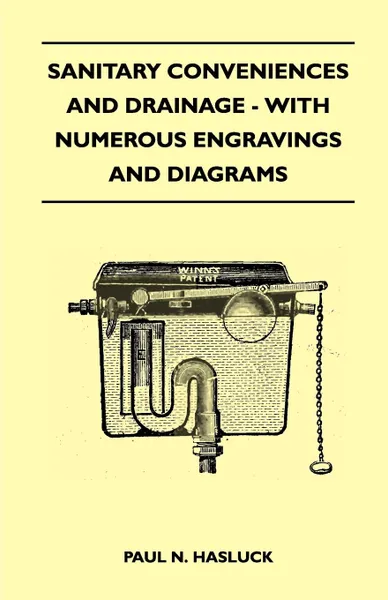 Обложка книги Sanitary Conveniences And Drainage - With Numerous Engravings And Diagrams, Paul N. Hasluck