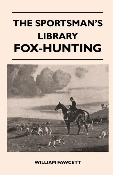 Обложка книги The Sportsman's Library - Fox-Hunting, William Fawcett