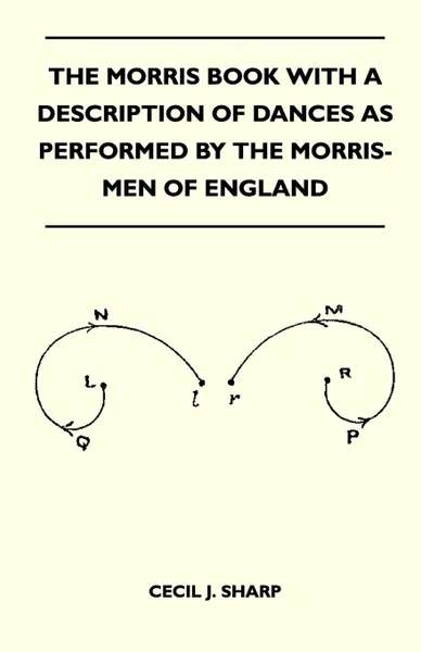 Обложка книги The Morris Book With A Description Of Dances As Performed By The Morris-Men Of England, Cecil J. Sharp