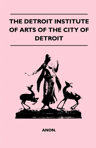 Обложка книги The Detroit Institute Of Arts Of The City Of Detroit, Anon