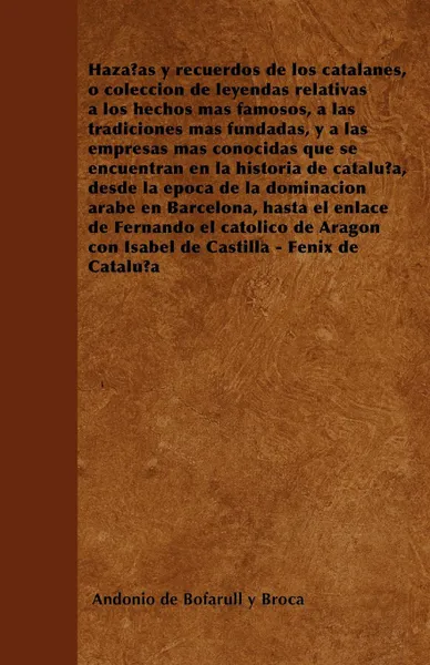 Обложка книги Hazanas y recuerdos de los catalanes, o coleccion de leyendas relativas a los hechos mas famosos, a las tradiciones mas fundadas, y a las empresas mas conocidas que se encuentran en la historia de cataluna, desde la epoca de la dominacion arabe en..., Andonio de Bofarull y Brocá