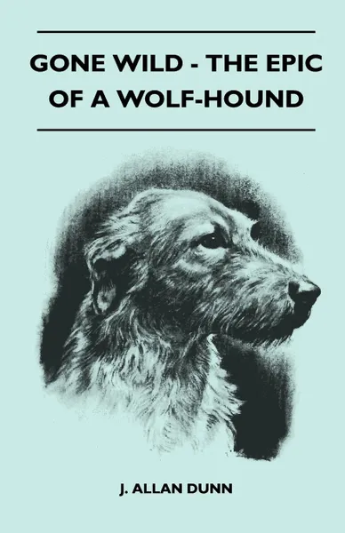 Обложка книги Gone Wild - The Epic Of A Wolf-Hound, J. Allan Dunn