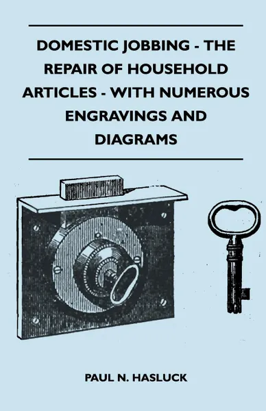 Обложка книги Domestic Jobbing - The Repair Of Household Articles - With Numerous Engravings And Diagrams, Paul N. Hasluck