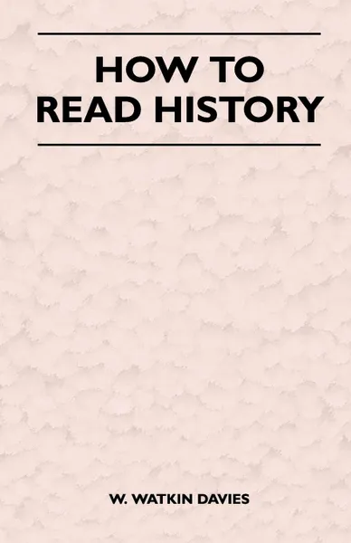 Обложка книги How to Read History, W. Watkin Davies