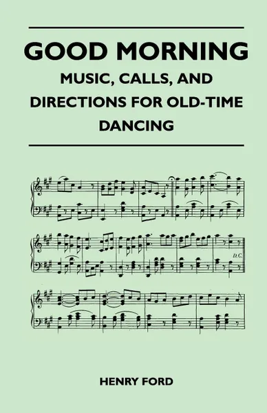 Обложка книги Good Morning - Music, Calls, and Directions for Old-Time Dancing, Henry Jr. Ford