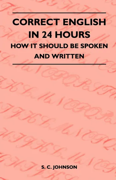 Обложка книги Correct English in 24 Hours - How It Should Be Spoken and Written, S. C. Johnson